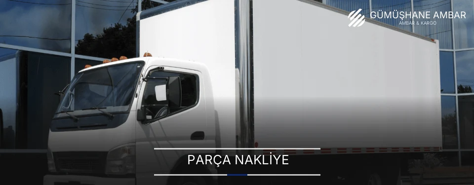 Gümüşhane Parça Nakliye Ambar Firmaları